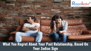 What You Regret About Your Past Relationship, Based On Your Zodiac Sign