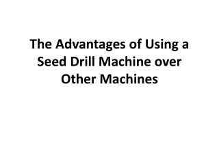 The Advantages of Using a Seed Drill Machine over Other Machines