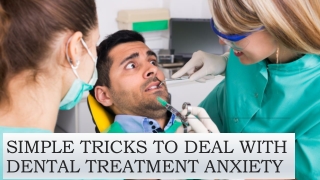 SIMPLE TIPS TO DEAL WITH DENTAL TREATMENT ANXIETY