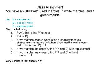 Class Assignment You have an URN with 3 red marbles, 7 white marbles, and 1 green marble