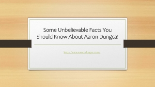 Some Unbelievable Facts You Should Know About Aaron Dungca!