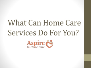 What Can Home Care Services Do For You