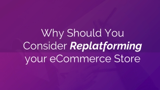 Why Should You Consider Replatforming your eCommerce Store