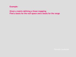 Example: Given a matrix defining a linear mapping Find a basis for the null space and a basis for the range