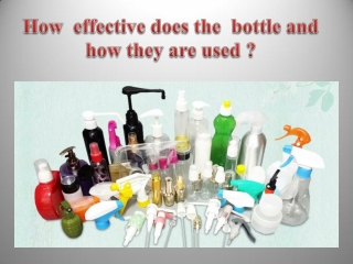 How  effective does the  bottle and  how they are used