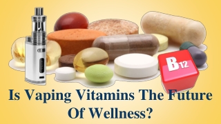 Is Vaping Vitamins The Future Of Wellness?