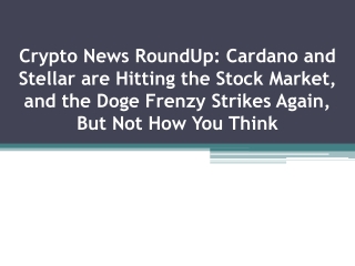 Crypto News RoundUp Cardano and Stellar are Hitting the Stock Market, and the Doge Frenzy Strikes Again, But Not How You