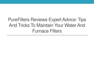 PureFilters Reviews Expert Advice - Tips and Tricks to Maintain Your Water and Furnace Filters