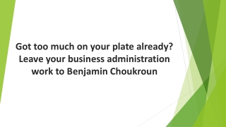 Got too much on your plate already Leave your business administration work to Benjamin Choukroun