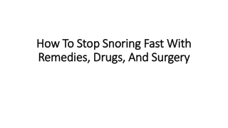 How to Stop Snoring Fast with Remedies, Drugs, and Surgery