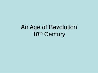 An Age of Revolution 18 th Century