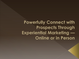 Powerfully Connect with Prospects Through Experiential Marketing — Online or in Person
