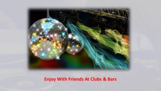 Enjoy With Friends At Clubs & Bars