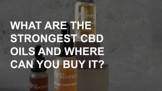 WHAT ARE THE STRONGEST CBD OILS AND WHERE CAN YOU BUY IT