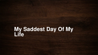 My Saddest Day Of My Life