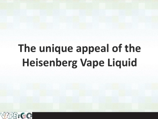 The unique appeal of the Heisenberg Vape Liquid