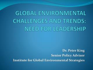 GLOBAL ENVIRONMENTAL CHALLENGES AND TRENDS: NEED FOR LEADERSHIP