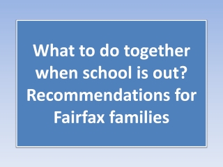 What to do together when school is out? Recommendations for Fairfax families