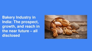 Bakery Industry in India_ The prospect, growth, and reach in the near future – all disclosed