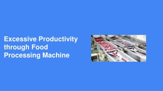 Excessive Productivity through Food Processing Machine