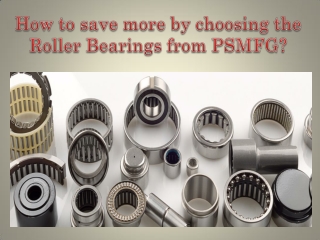 How to save more by choosing the Roller Bearings from PSMFG