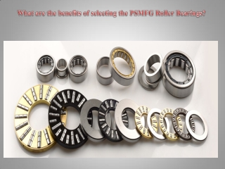 What are the benefits of selecting the PSMFG Roller Bearings