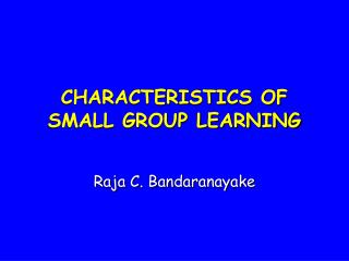 CHARACTERISTICS OF SMALL GROUP LEARNING