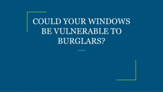 COULD YOUR WINDOWS BE VULNERABLE TO BURGLARS?