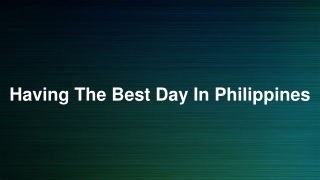 Having The Best Day In Philippines