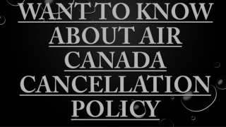 Want to know about Air Canada cancellation policy