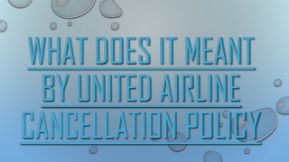 What does it meant by United Airline Cancellation Policy
