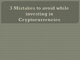 3 Mistakes to avoid while investing in Cryptocurrencies