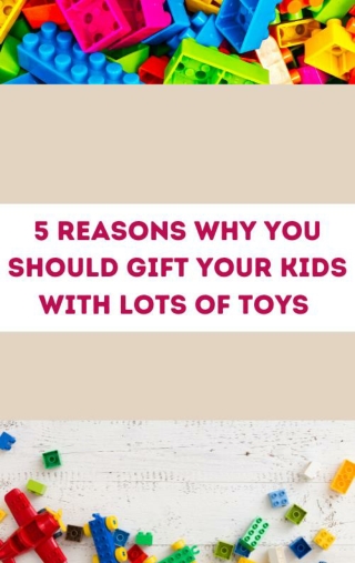 5 reasons why you should gift your kids with lots of toys