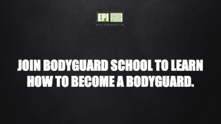Join bodyguard school to learn how to become a bodyguard.