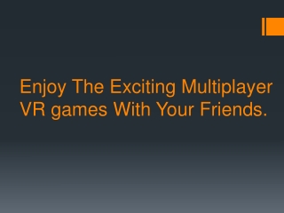 Enjoy The Exciting Multiplayer VR games With Your Friends.