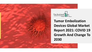 Tumor Embolization Devices Global Market Report 2021 COVID 19 Growth And Change To 2030