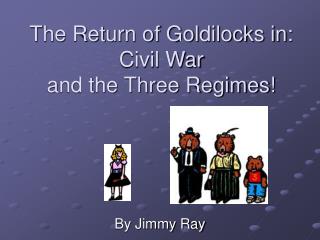 The Return of Goldilocks in: Civil War and the Three Regimes!