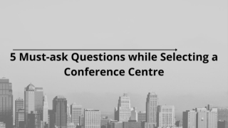 5 Must-ask Questions while Selecting a Conference Centre