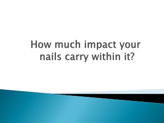 How much impact your nails carry within it