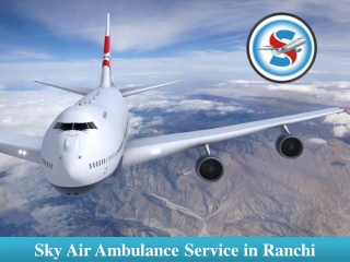 Utilize Air Ambulance in Ranchi with Responsible Medical Team