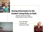Racing Information to the Student Using Ruby on Rails Maureen Kelly Kim Griggs Oregon State University Libraries On