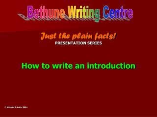 Just the plain facts! PRESENTATION SERIES How to write an introduction © Nicholas G. Ashby 2004