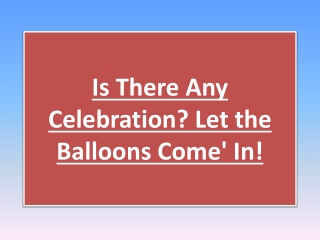 Is There Any Celebration? Let the Balloons Come' In!