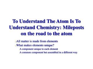 To Understand The Atom Is To Understand Chemistry: Mileposts on the road to the atom