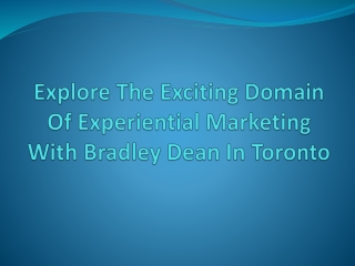 Explore The Exciting Domain Of Experiential Marketing With Bradley Dean In Toronto