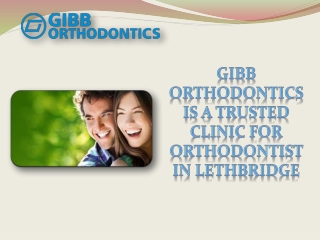 Gibb Orthodontics is a trusted clinic for Orthodontist in Lethbridge