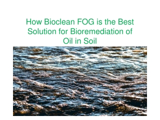How Bioclean FOG is the Best Solution for Bioremediation of Oil in Soil