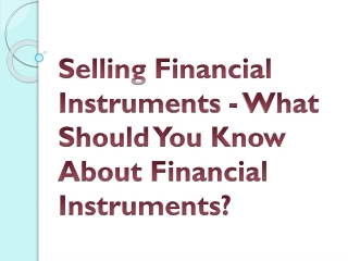 Selling Financial Instruments - What Should You Know About Financial Instruments