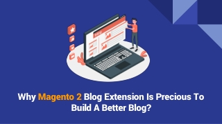 Why Magento 2 Blog Extension Is Precious To Build A Better Blog?