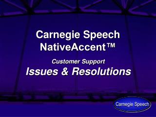 Carnegie Speech NativeAccent™ Customer Support Issues &amp; Resolutions